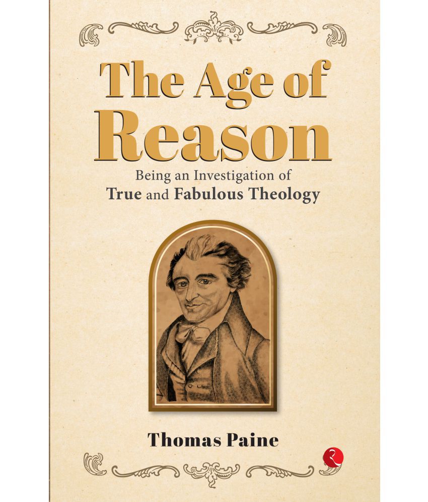     			THE AGE OF REASON: Being an Investigation of True and Fabulous Theology