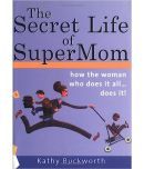 The Secret Life Of Super Mom How The Women who Does It All Does It ! ,Year 2014