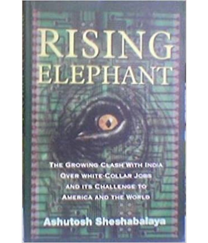     			Rising Elephant The Growing Clash With India Over White - Collar Jobs And Its Challenge To America And The World ,Year 2010