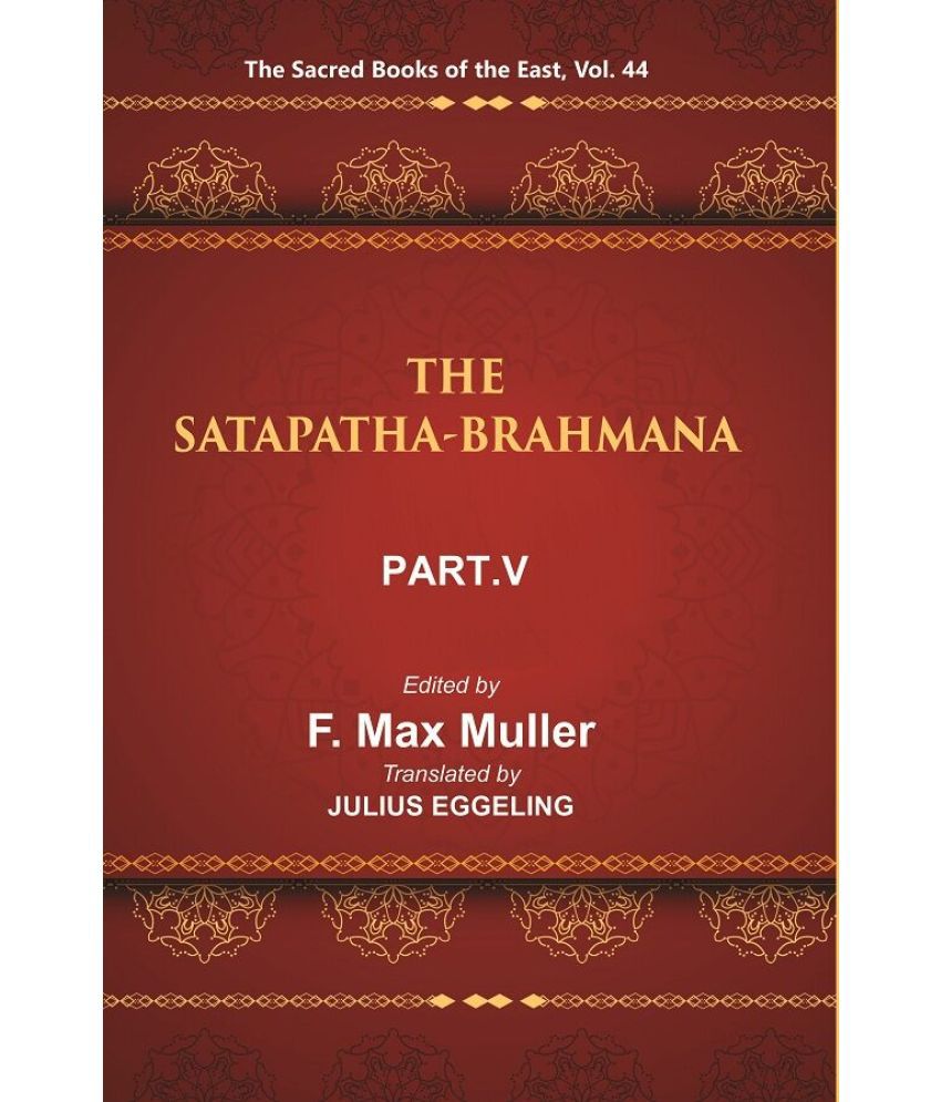     			The Sacred Books of the East (THE SATAPATHA-BRAHMANA, PART-V: BOOKS XI, XII, XIII, AND XIV) Volume 44th
