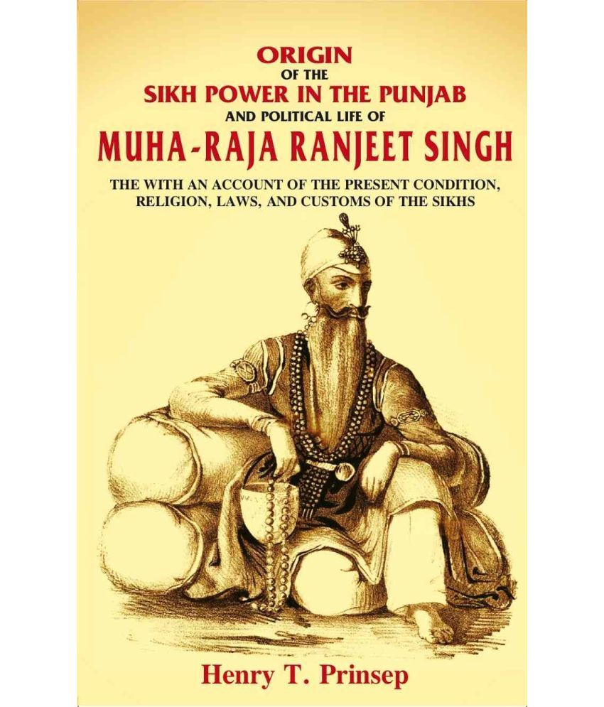     			Origin of the Sikh Power in the Punjab and Political Life of Muha-Raja Ranjeet Singh: With an Account of the Present Condition, [Hardcover]