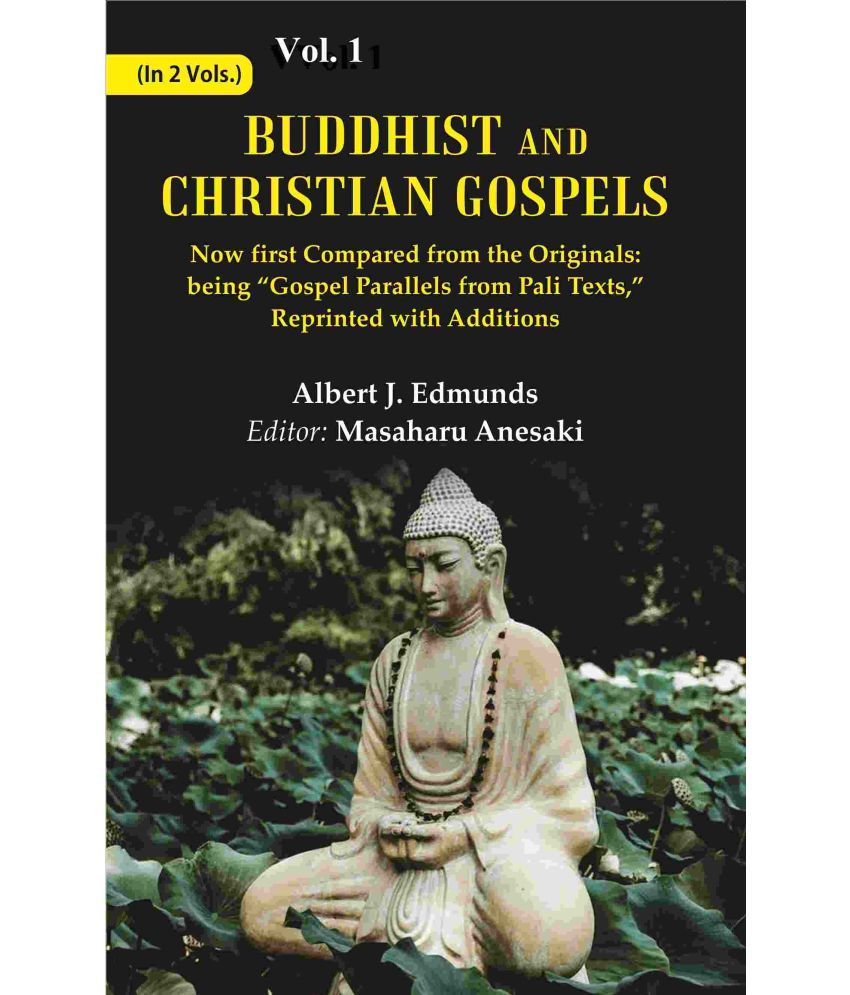     			Buddhist and Christian Gospels: Now first Compared from the Originals: being “Gospel Parallels from Pali Texts,” Reprinted with Additions Volume 1st