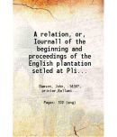 A relation, or, Iournall of the beginning and proceedings Of the English plantation setled at Plimoth in New England, by certaine English [Hardcover]