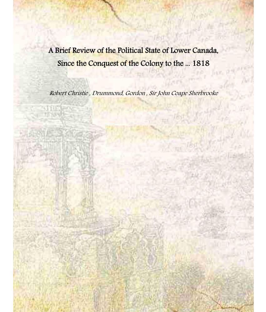     			A Brief Review of the Political State of Lower Canada, Since the Conquest of the Colony to the ... 1818 [Hardcover]