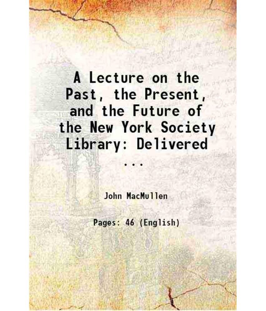     			A Lecture on the Past, the Present, and the Future of the New York Society Library: Delivered ... 1856 [Hardcover]