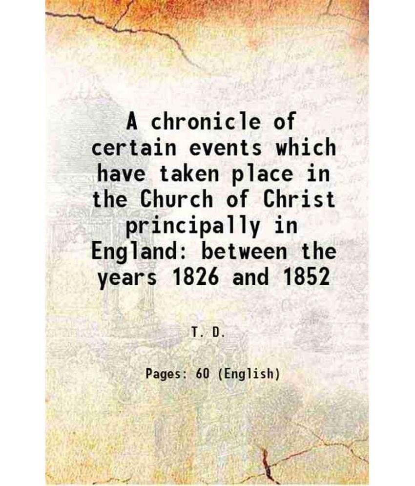     			A chronicle of certain events which have taken place in the Church of Christ principally in England between the years 1826 and 1852 1852 [Hardcover]