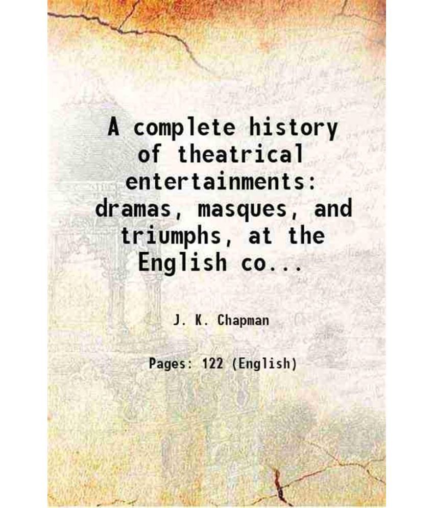     			A complete history of theatrical entertainments dramas, masques, and triumphs, at the English court 1849 [Hardcover]