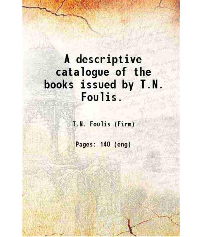     			A descriptive catalogue of the books issued by T.N. Foulis. 1912 [Hardcover]