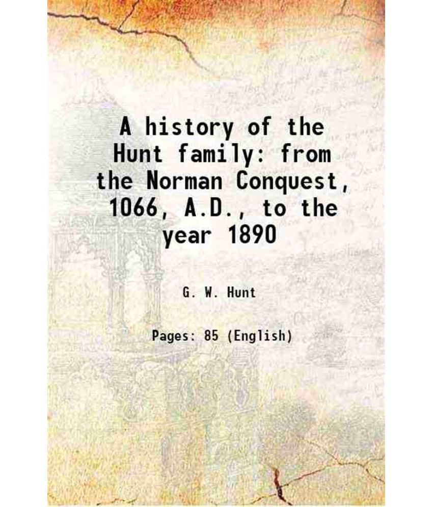     			A history of the Hunt family from the Norman Conquest, 1066, A.D., to the year 1890 1890 [Hardcover]