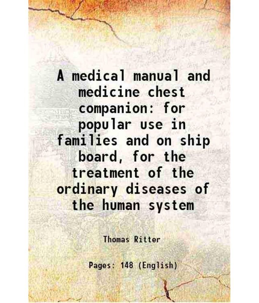     			A medical manual and medicine chest companion for popular use in families and on ship board, for the treatment of the ordinary diseases of [Hardcover]