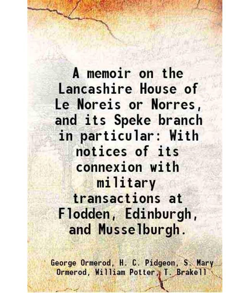     			A memoir on the Lancashire House of Le Noreis or Norres, and its Speke branch in particular With notices of its connexion with military tr [Hardcover]