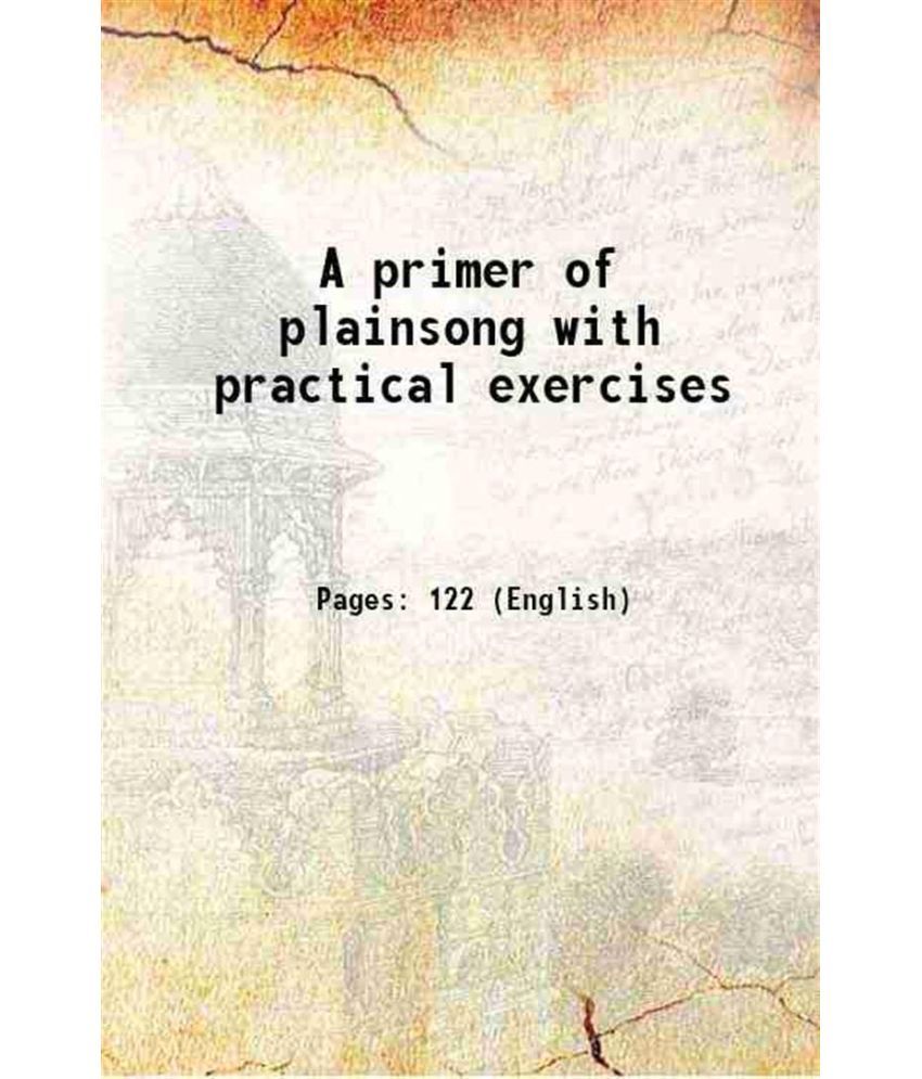     			A primer of plainsong with practical exercises 1906 [Hardcover]