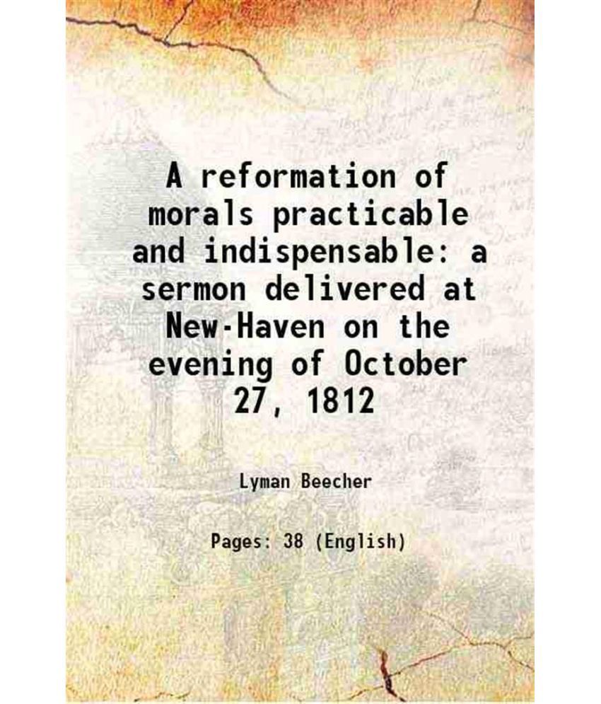     			A reformation of morals practicable and indispensable a sermon delivered at New-Haven on the evening of October 27, 1812 1814 [Hardcover]