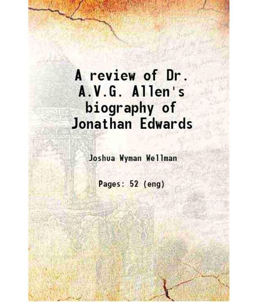     			A review of Dr. A.V.G. Allen's biography of Jonathan Edwards 1890 [Hardcover]