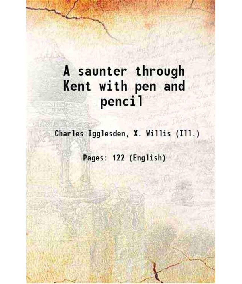     			A saunter through Kent with pen and pencil 1900 [Hardcover]