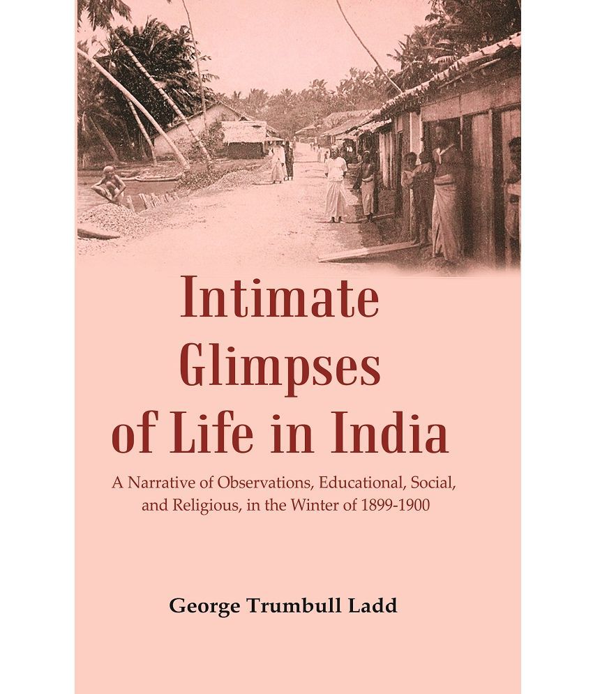     			Intimate Glimpses of Life in India : A Narrative of Observations, Educational, Social, and Religious, in the Winter of 1899-1900 [Hardcover)