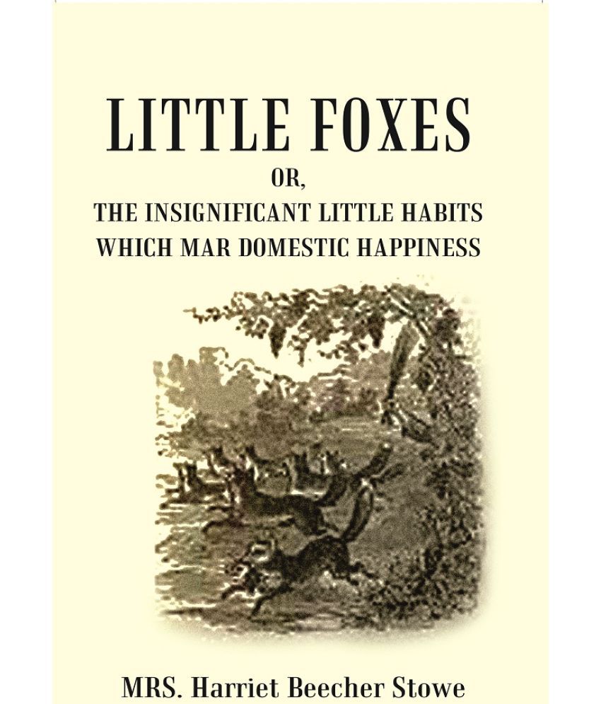     			Little Foxes : Or, The Insignificant Little Habits which Mar Domestic Happiness [Hardcover)