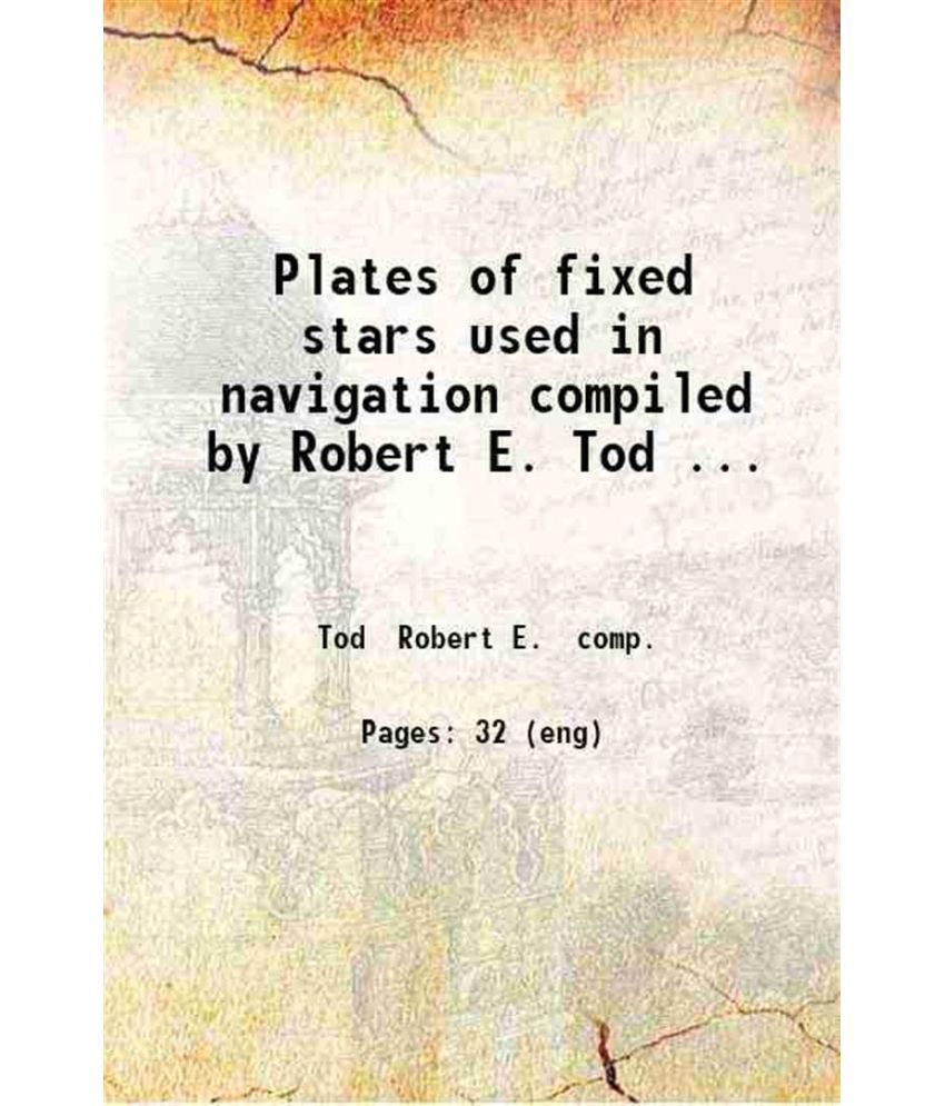     			Plates of fixed stars used in navigation compiled by Robert E. Tod ... 1909 [Hardcover]