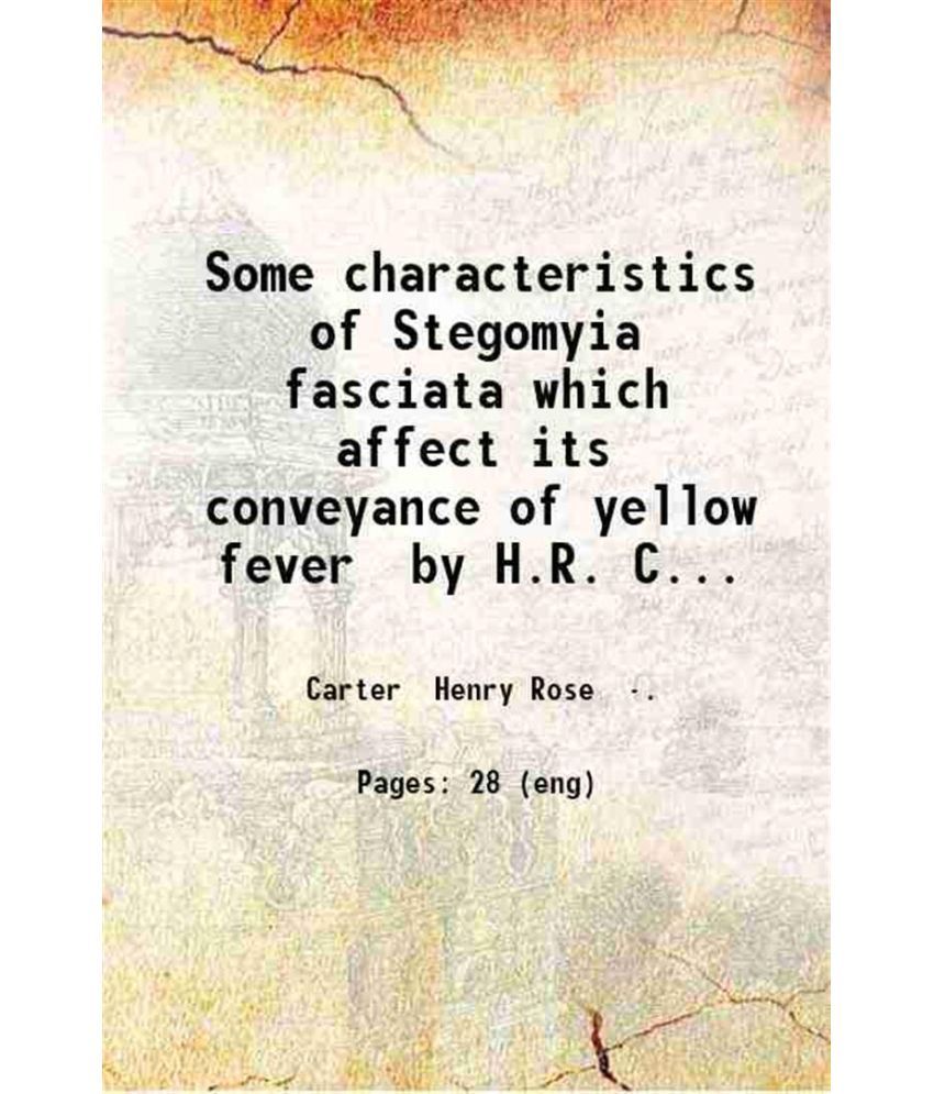     			Some characteristics of Stegomyia fasciata which affect its conveyance of yellow fever by H.R. Carter ... 1904 [Hardcover]