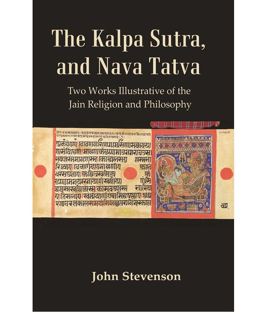     			The Kalpa Sutra, and Nava Tatva : Two Works Illustrative of the Jain Religion and Philosophy [Hardcover]