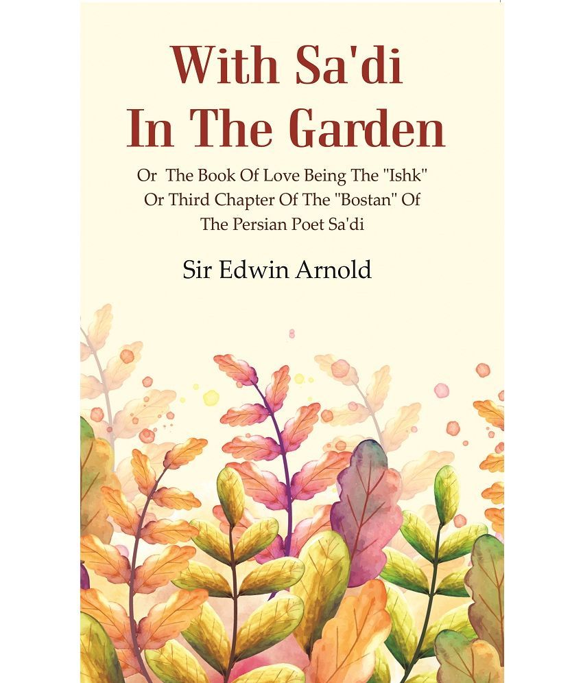     			With Sa'di In The Garden: Or The Book of Love Being The "Ishk" or Third Chapter of The "Bostan" of The Persian Poet Sa'di [Hardcover]