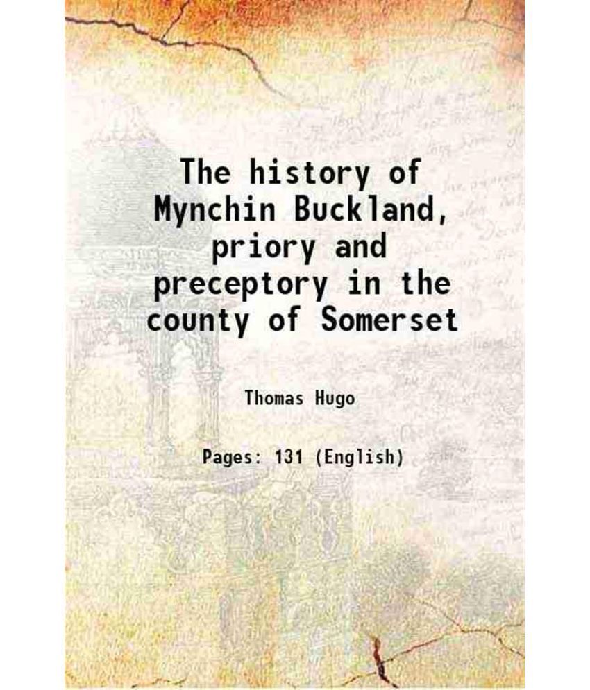     			The history of Mynchin Buckland, priory and preceptory in the county of Somerset 1861 [Hardcover]