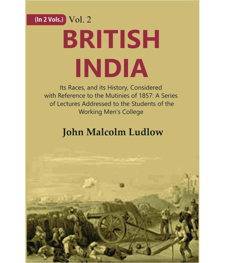     			British India: Its Races, and its History, Considered with Reference to the Mutinies of 1857: A Series of Lectures Addressed to the Volume 2nd