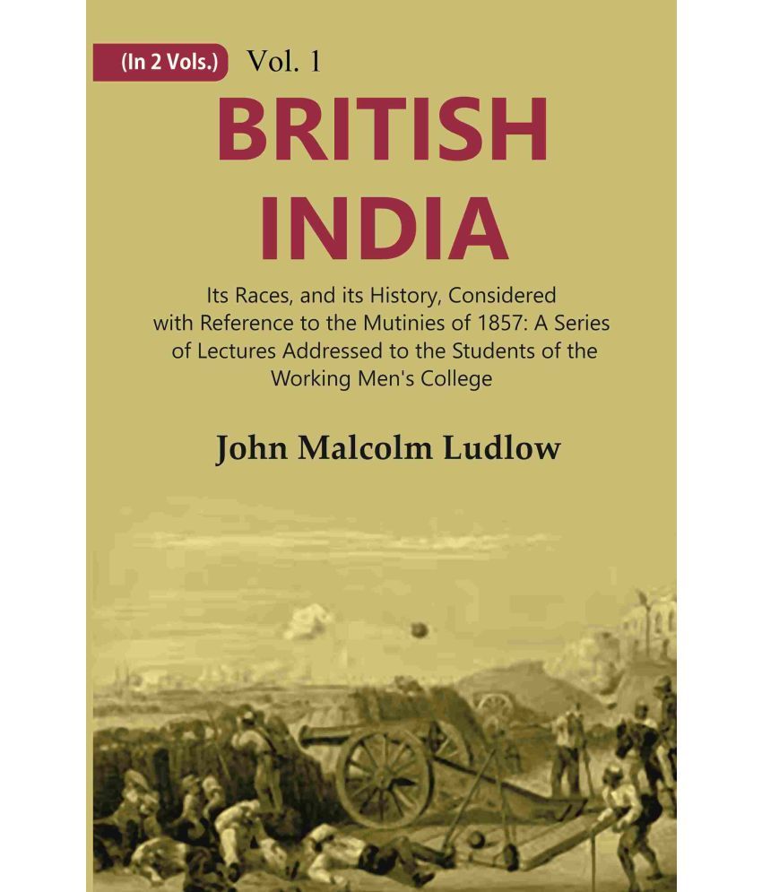     			British India: Its Races, and its History, Considered with Reference to the Mutinies of 1857: A Series of Lectures Addressed to the Volume 1st