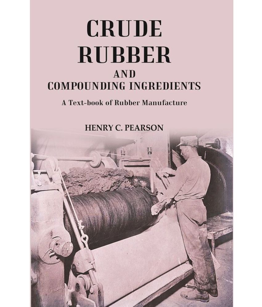     			Crude Rubber and Compounding Ingredients: A Text-book of Rubber Manufacture