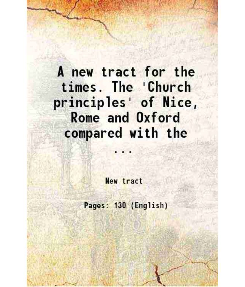     			A new tract for the times. The 'Church principles' of Nice, Rome and Oxford compared with the ... 1842 [Hardcover]