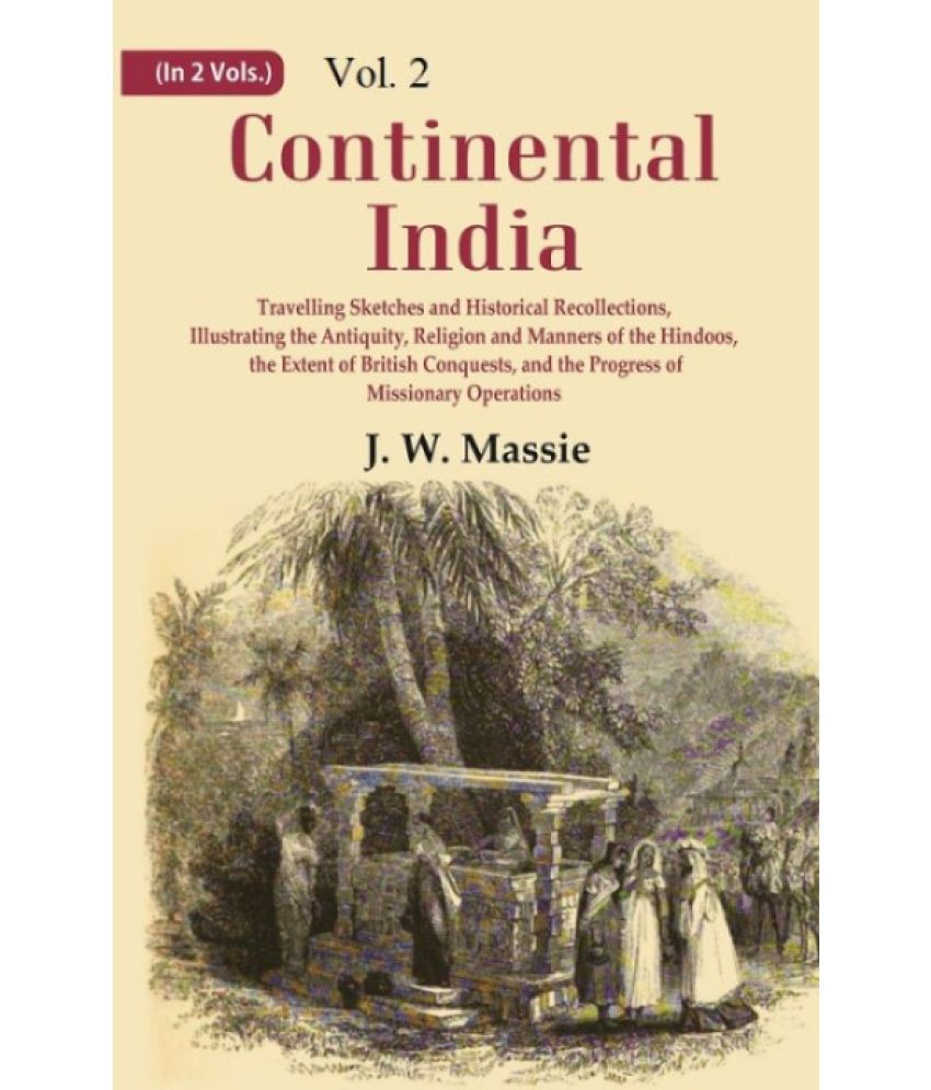     			Continental India: Travelling Sketches and Historical Recollections, Illustrating the Antiquity, Religion and Manners Volume 2nd