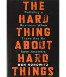 The Hard Thing about Hard Thing: Building a Business When There are No Easy Answers by Ben Horowitz