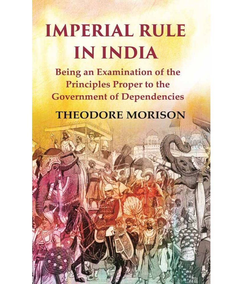     			Imperial Rule in India Being an Examination of the Principles Proper to the Government of Dependencies [Hardcover]