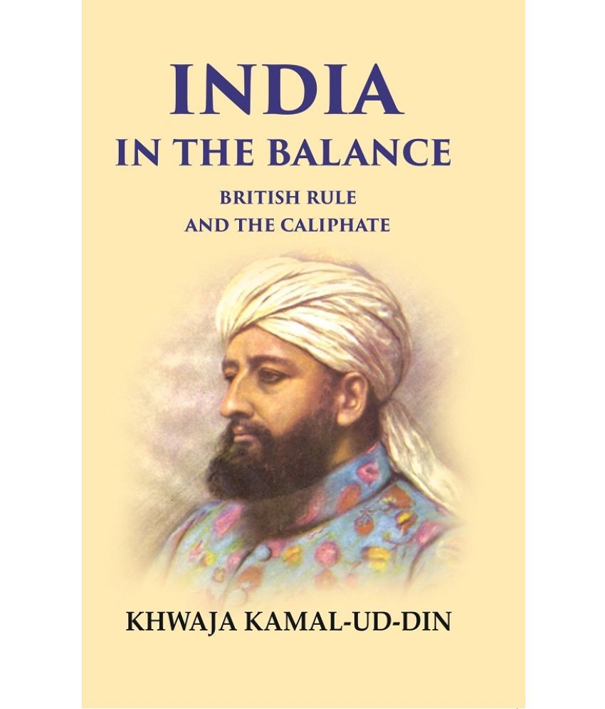     			India in the Balance British Rule and the Caliphate