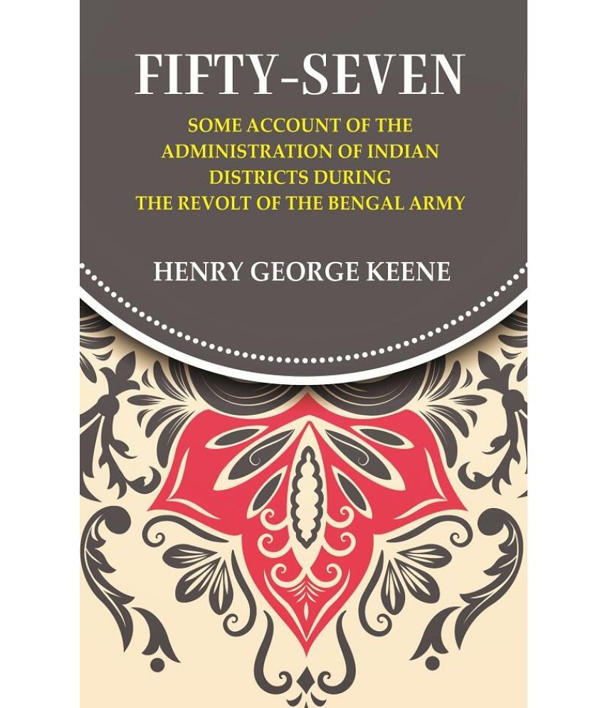     			Fifty-Seven Some Account of the Administration in Indian Districts During the Revolt of the Bengal Army