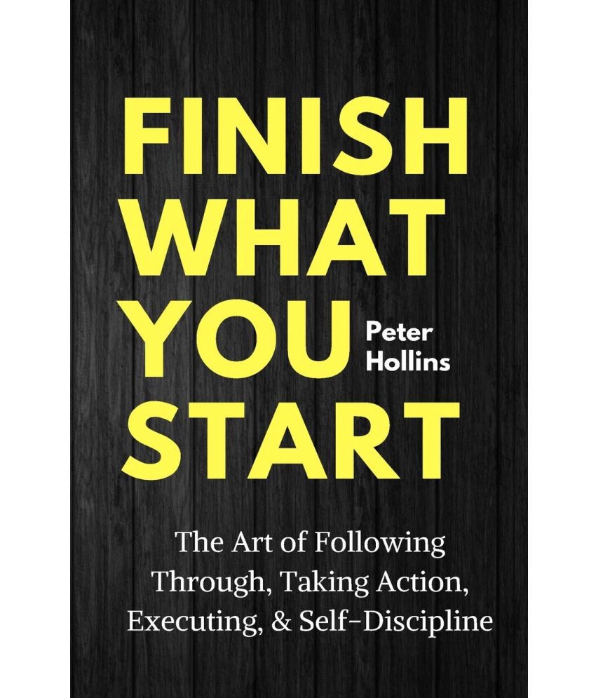     			Finish What You Start: The Art of Following Through, Taking Action, Executing, & Self-Discipline Paperback – Illustrated, 3 December 2019