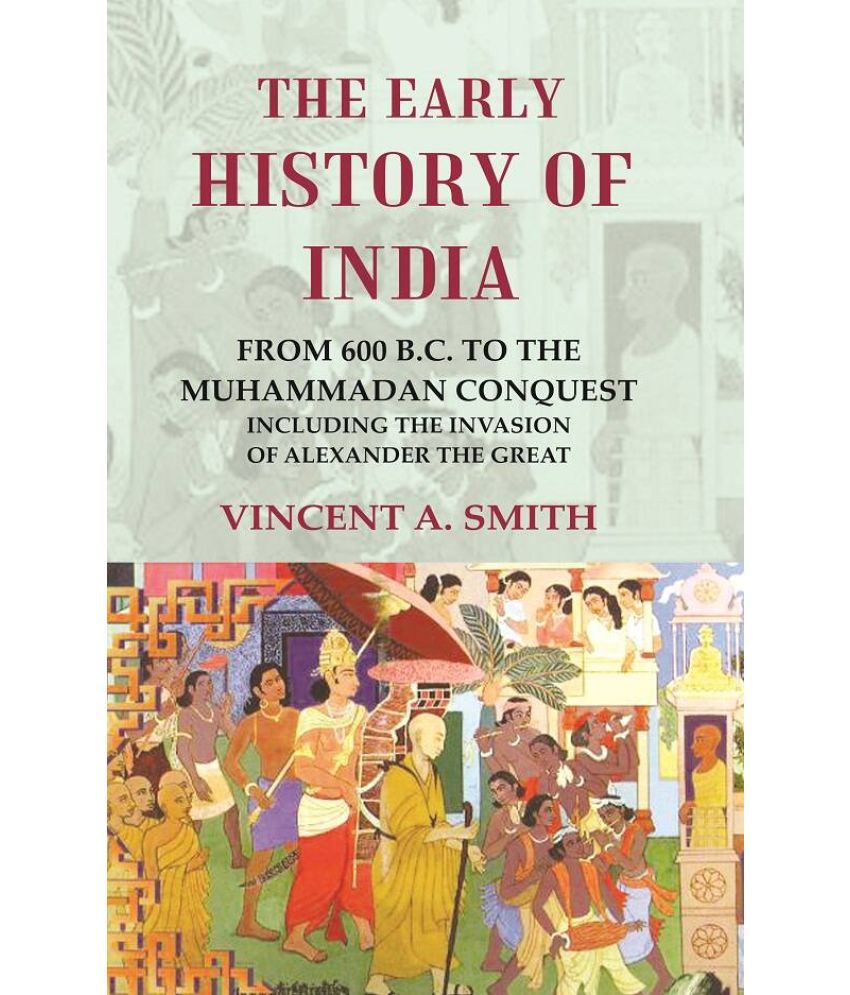     			The Early History of India From 600 B.C. to the Muhammadan Conquest Including the Invasion of Alexander the Great