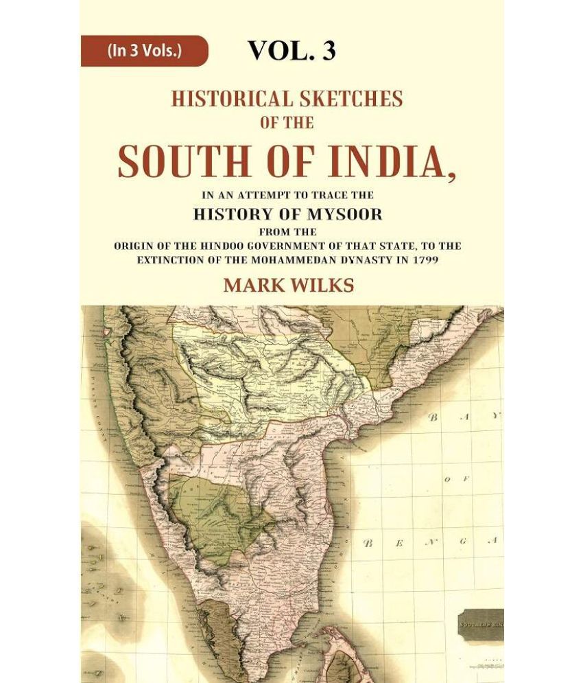     			Historical Sketches of the South of India In an Attempt to Trace the History of Mysoor from the Origin of the Hindoo, to 3rd