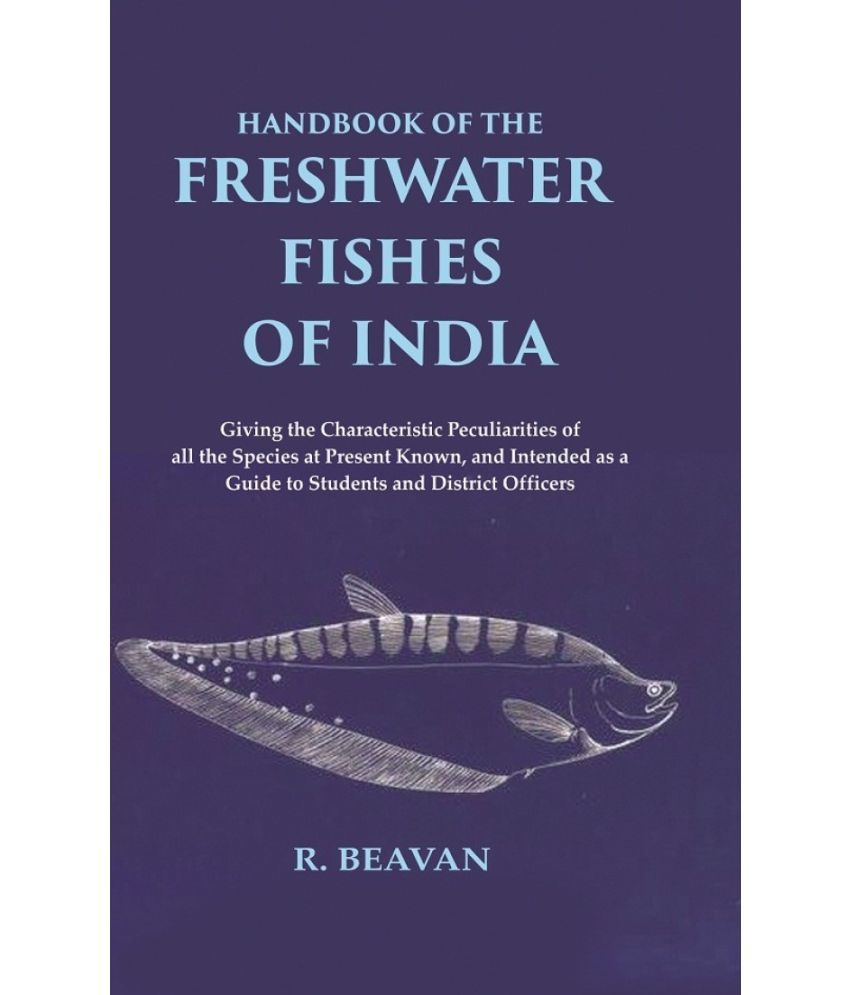     			Handbook of the Freshwater Fishes of India Giving the Characteristic Peculiarities of all the Species at Present Known, and Intende [Hardcover]