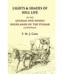 Lights & Shades of Hill Life In the Afghan and Hindu Highlands of the Punjab a Contrast [Hardcover]