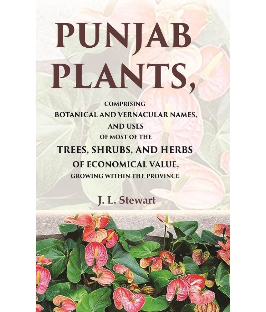     			Punjab Plants Comprising Botanical and Vernacular Names, and Uses of Most of the Trees, Shrubs, and Herbs of Economical Value, Growing [Hardcover]