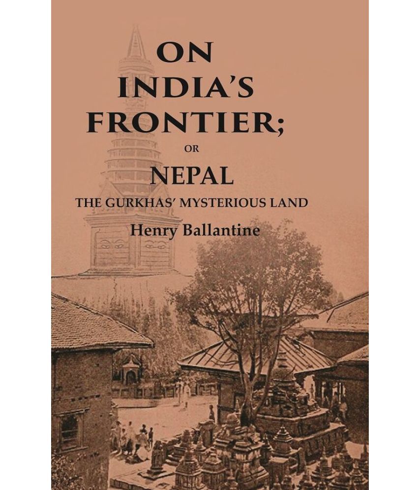     			On India’s Frontier: Or Nepal the Gurkhas’ Mysterious Land [Hardcover]