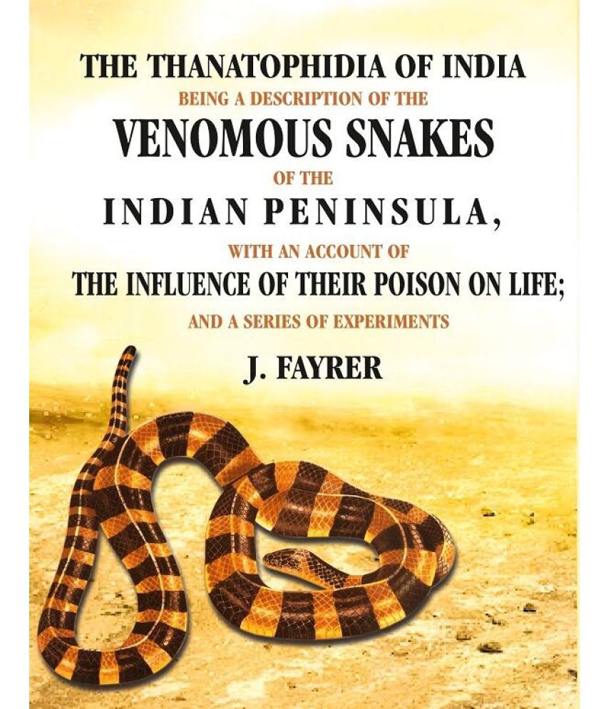     			The Thanatophidia of India being a Description of the Venomous Snakes of the Indian Peninsula: With an Account of the Influence of their [Hardcover]