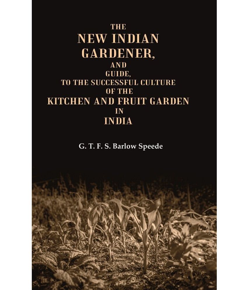     			The New Indian Gardener, and Guide, to the Successful Culture of the Kitchen and Fruit Garden in India
