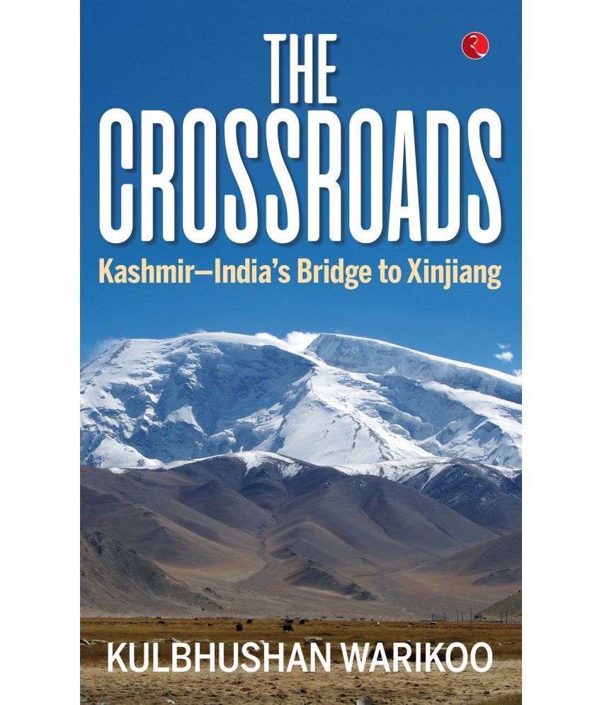     			THE CROSSROADS Kashmir—India’s Bridge to Xinjiang