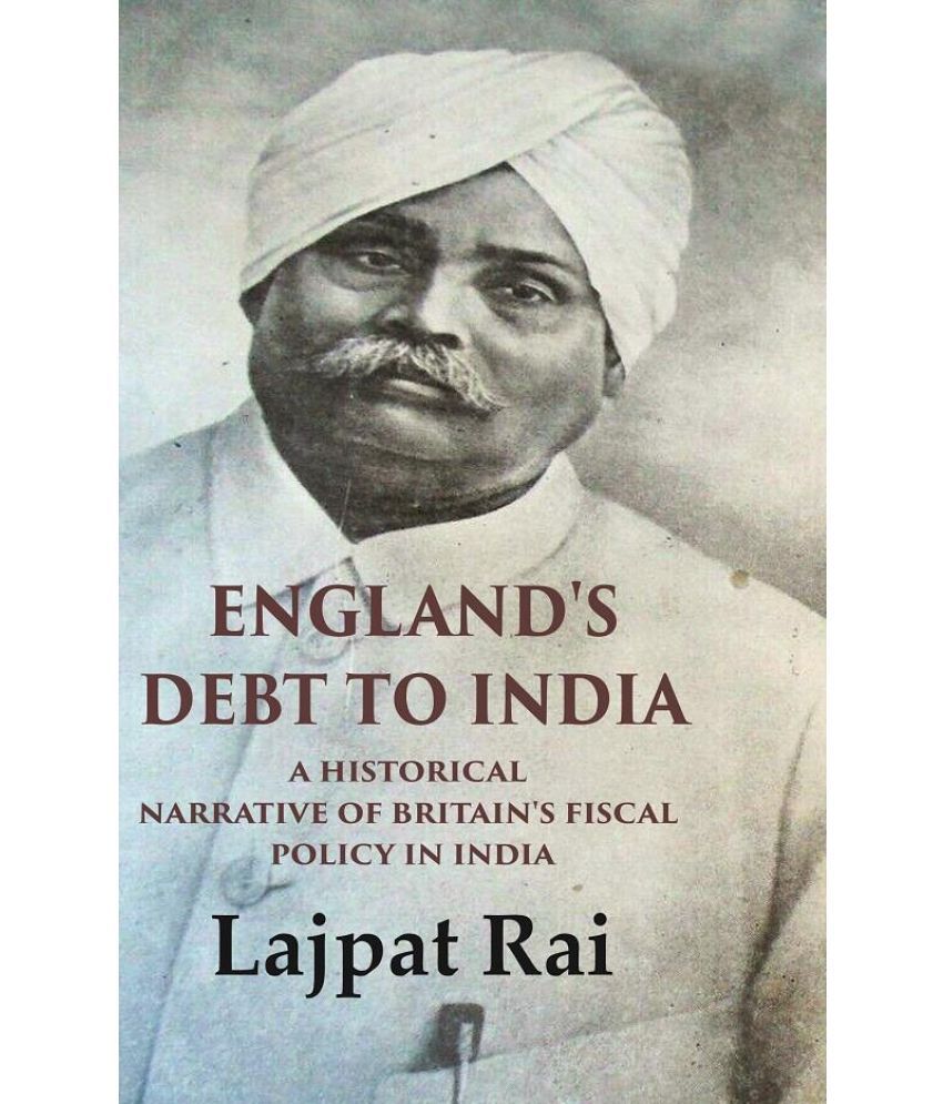     			England's Debt to India A Historical Narrative of Britain's Fiscal Policy in India