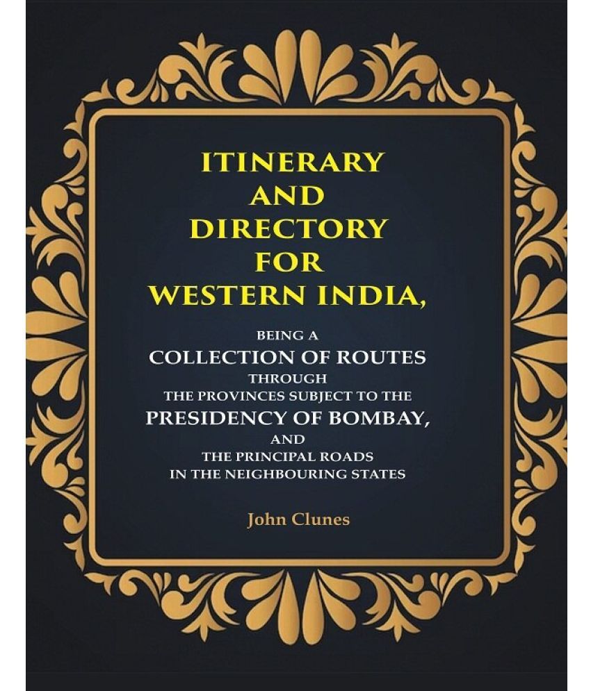     			Itinerary and Directory for Western India: Being a Collection of Routes Through the Provinces Subject to the Presidency of Bombay, and [Hardcover]