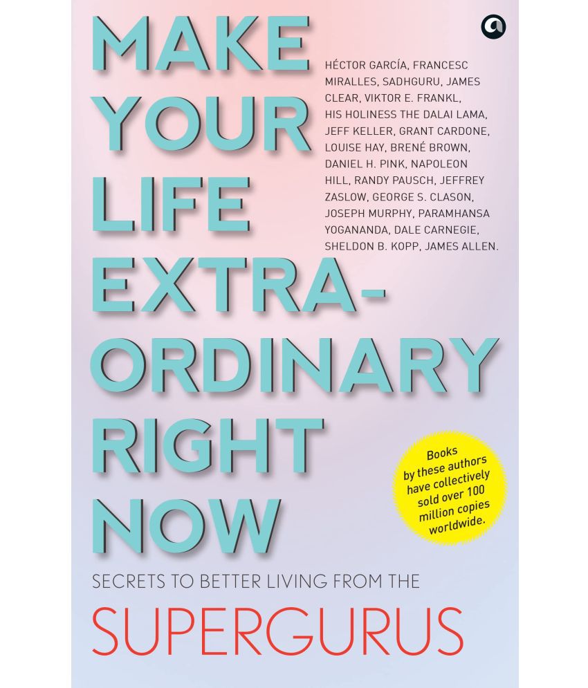     			MAKE YOUR LIFE EXTRAORDINARY RIGHT NOW: Secrets to Better Living from the Supergurus