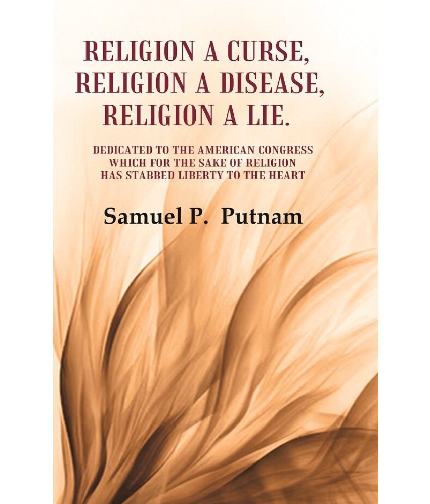     			Religion a curse, Religion a Disease, Religion a lie Dedicated to the American Congress which for the sake of Religion