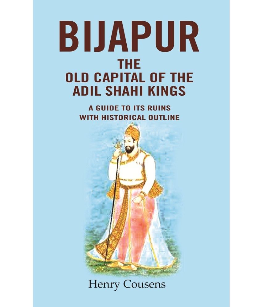     			Bijapur the Old Capital of the Adil Shahi Kings: A Guide to its Ruins with Historical Outline [Hardcover]